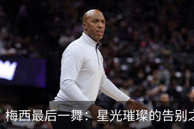 梅西最后一舞：星光璀璨的告别之夜